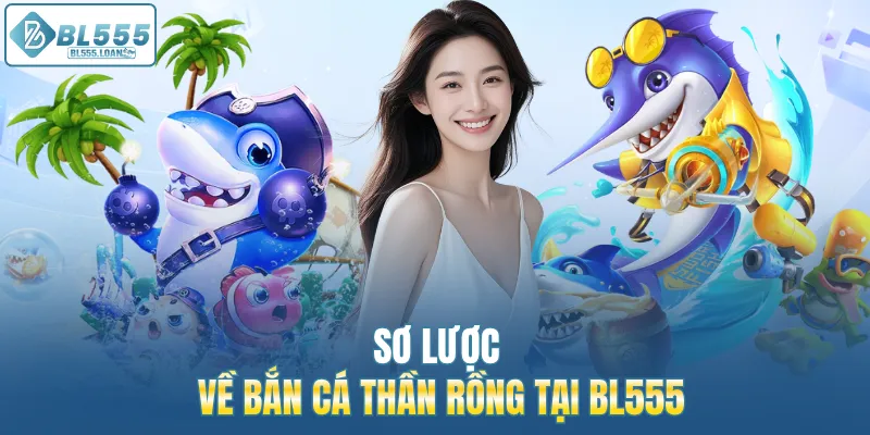 sơ lượt về bắn cá thần rồng bl555